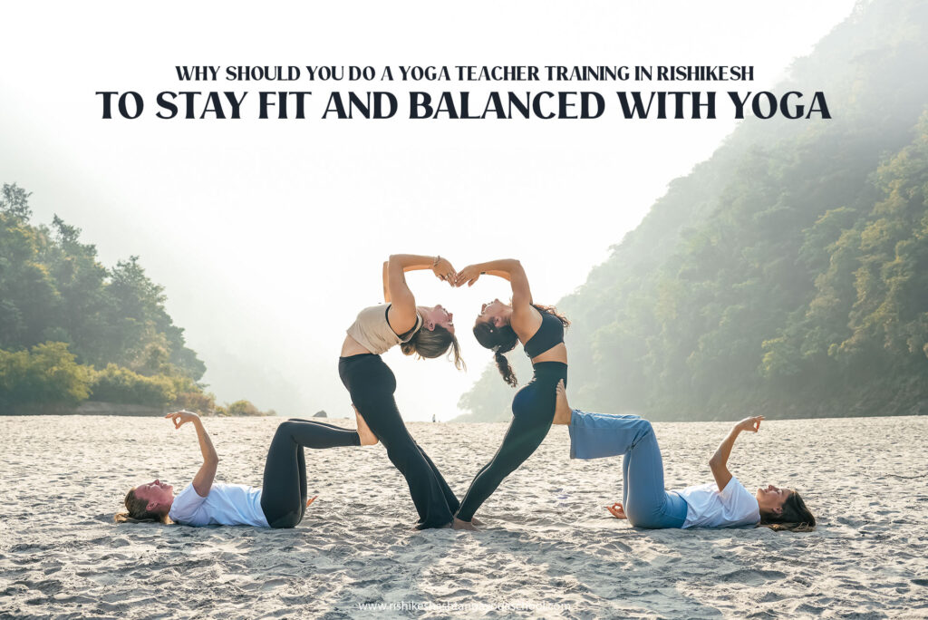 Why Should You Do A Yoga Teacher training in Rishikesh To Stay Fit and Balanced With Yoga