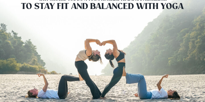 Why Should You Do A Yoga Teacher training course in Rishikesh To Stay Fit and Balanced With Yoga